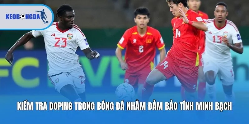 Kiểm tra doping trong bóng đá nhằm đảm bảo tính minh bạch
