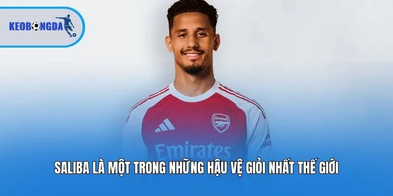 Saliba là một trong những hậu vệ giỏi nhất thế giới